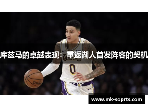 库兹马的卓越表现：重返湖人首发阵容的契机